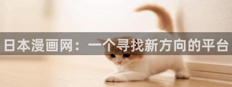 韩漫嗟嗟嗟漫画免费观看：日本漫画网：一个寻找新方向的平台