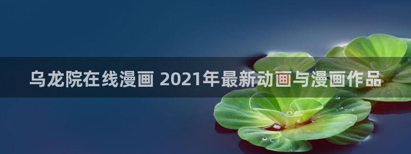 可以免费的看韩漫：乌龙院在线漫画 2021年最新动画与漫画作品